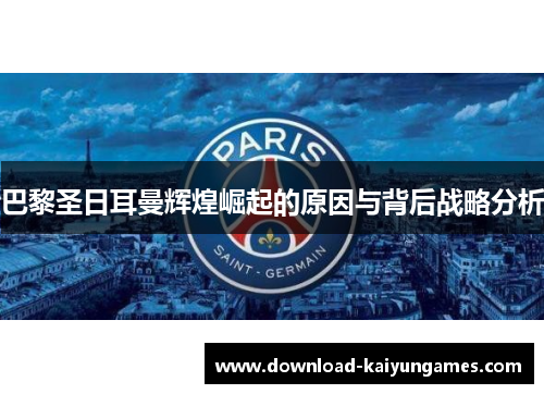 巴黎圣日耳曼辉煌崛起的原因与背后战略分析