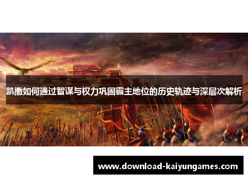 凯撒如何通过智谋与权力巩固霸主地位的历史轨迹与深层次解析