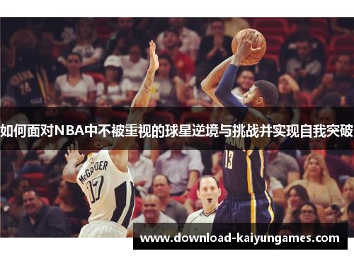 如何面对NBA中不被重视的球星逆境与挑战并实现自我突破