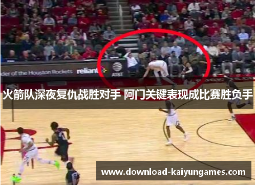 火箭队深夜复仇战胜对手 阿门关键表现成比赛胜负手
