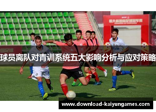 球员离队对青训系统五大影响分析与应对策略