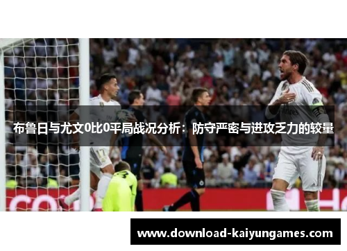 布鲁日与尤文0比0平局战况分析：防守严密与进攻乏力的较量