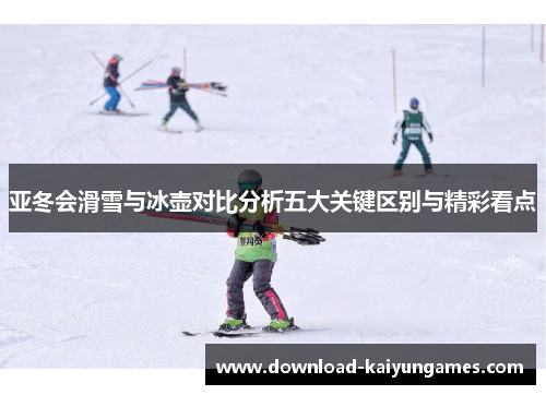 亚冬会滑雪与冰壶对比分析五大关键区别与精彩看点