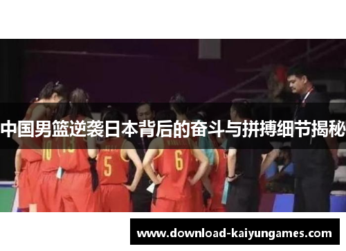 中国男篮逆袭日本背后的奋斗与拼搏细节揭秘