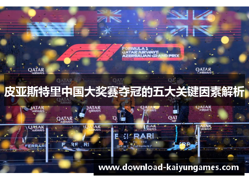 皮亚斯特里中国大奖赛夺冠的五大关键因素解析