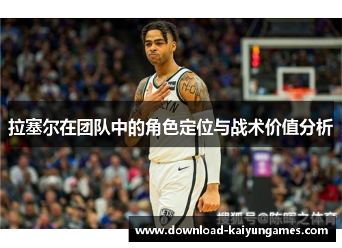 拉塞尔在团队中的角色定位与战术价值分析