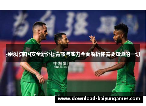 揭秘北京国安全新外援背景与实力全面解析你需要知道的一切