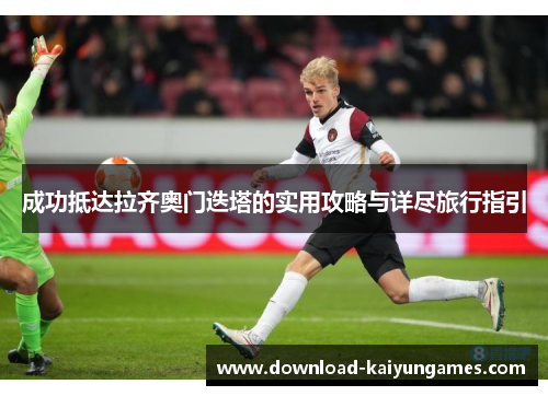 成功抵达拉齐奥门迭塔的实用攻略与详尽旅行指引 成功抵达拉齐奥门迭塔的实用攻略与详尽旅行指引