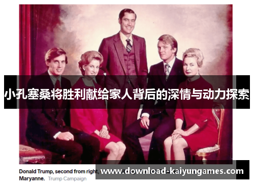 小孔塞桑将胜利献给家人背后的深情与动力探索