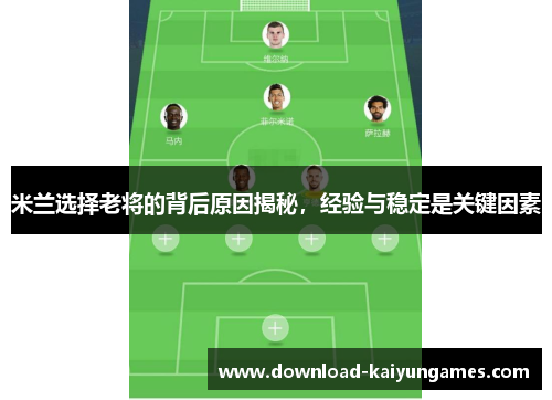 米兰选择老将的背后原因揭秘，经验与稳定是关键因素
