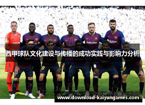 西甲球队文化建设与传播的成功实践与影响力分析 西甲球队文化建设与传播的成功实践与影响力分析