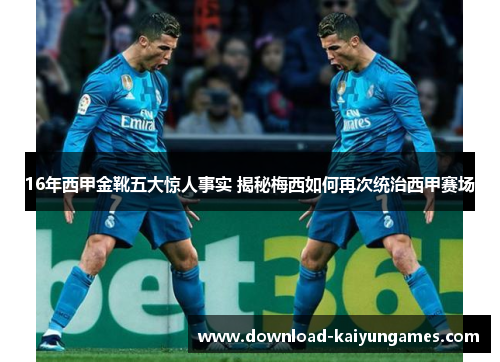 16年西甲金靴五大惊人事实 揭秘梅西如何再次统治西甲赛场