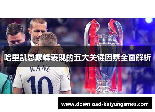 哈里凯恩巅峰表现的五大关键因素全面解析 哈里凯恩巅峰表现的五大关键因素全面解析