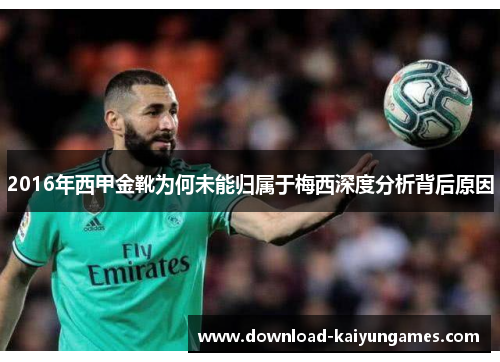 2016年西甲金靴为何未能归属于梅西深度分析背后原因 2016年西甲金靴为何未能归属于梅西深度分析背后原因