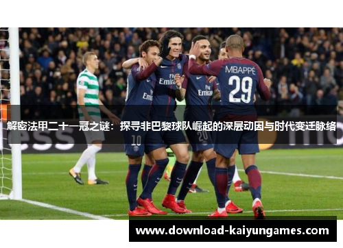 解密法甲二十一冠之谜：探寻非巴黎球队崛起的深层动因与时代变迁脉络