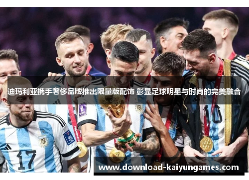 迪玛利亚携手奢侈品牌推出限量版配饰 彰显足球明星与时尚的完美融合