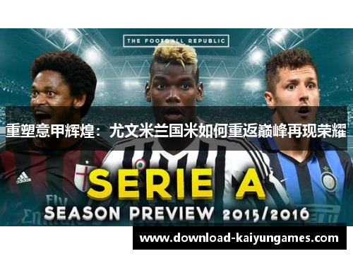 重塑意甲辉煌：尤文米兰国米如何重返巅峰再现荣耀