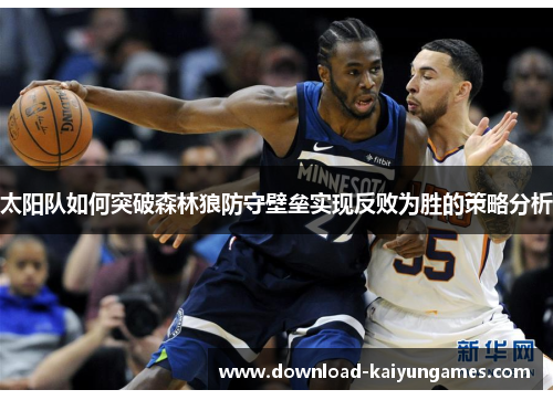 太阳队如何突破森林狼防守壁垒实现反败为胜的策略分析