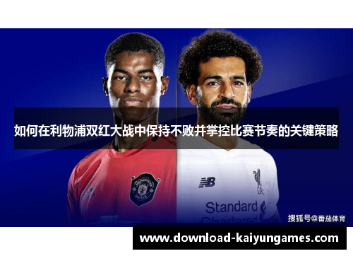 如何在利物浦双红大战中保持不败并掌控比赛节奏的关键策略